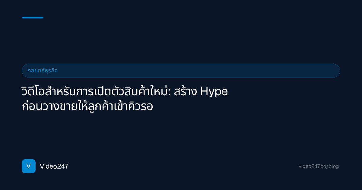 วิดีโอสำหรับการเปิดตัวสินค้าใหม่: สร้าง Hype ก่อนวางขายให้ลูกค้าเข้าคิวรอ